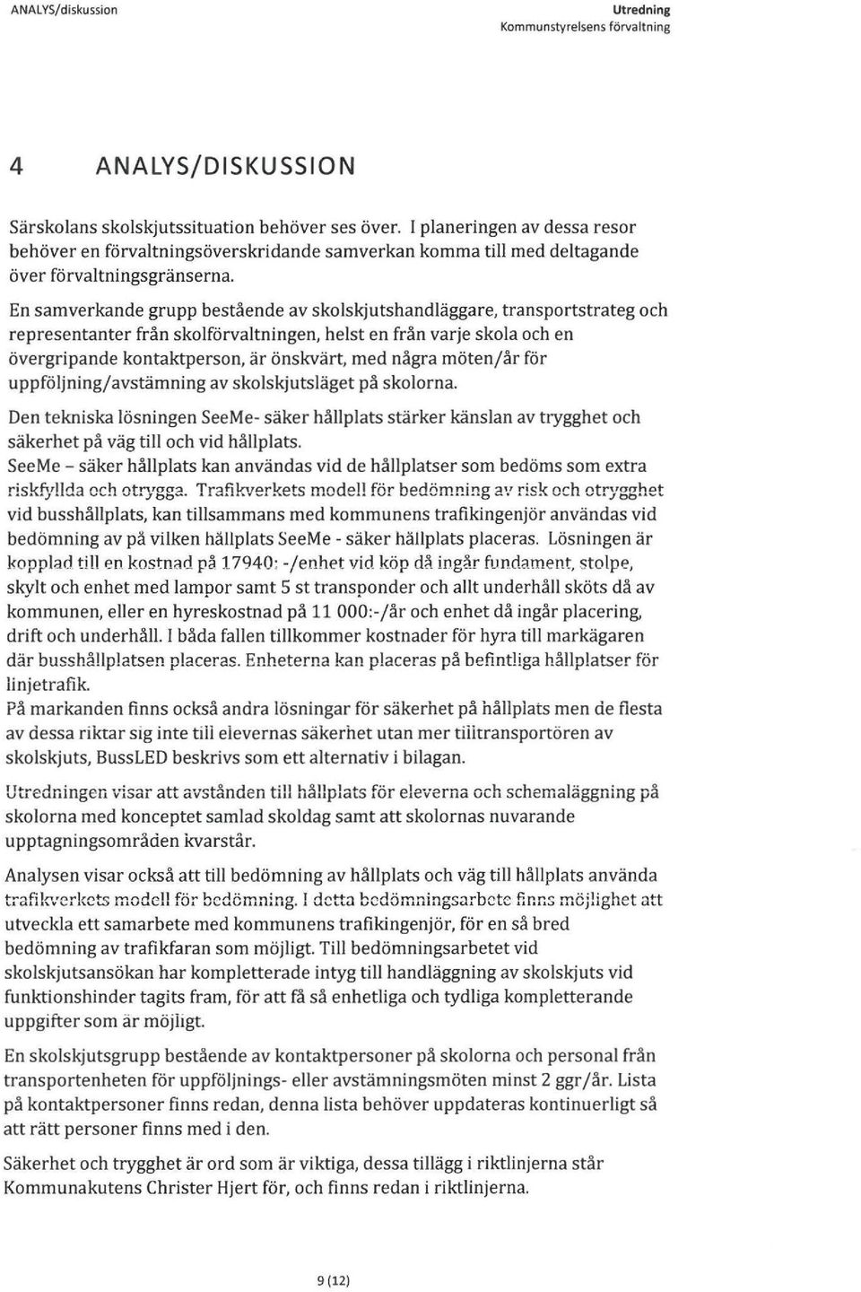 En samverkande grupp bestående av skolskjutshandläggare, transportstrateg och representanter från skolförvaltningen, helst en från varje skola och en övergripande kontaktperson, är önskvärt, med