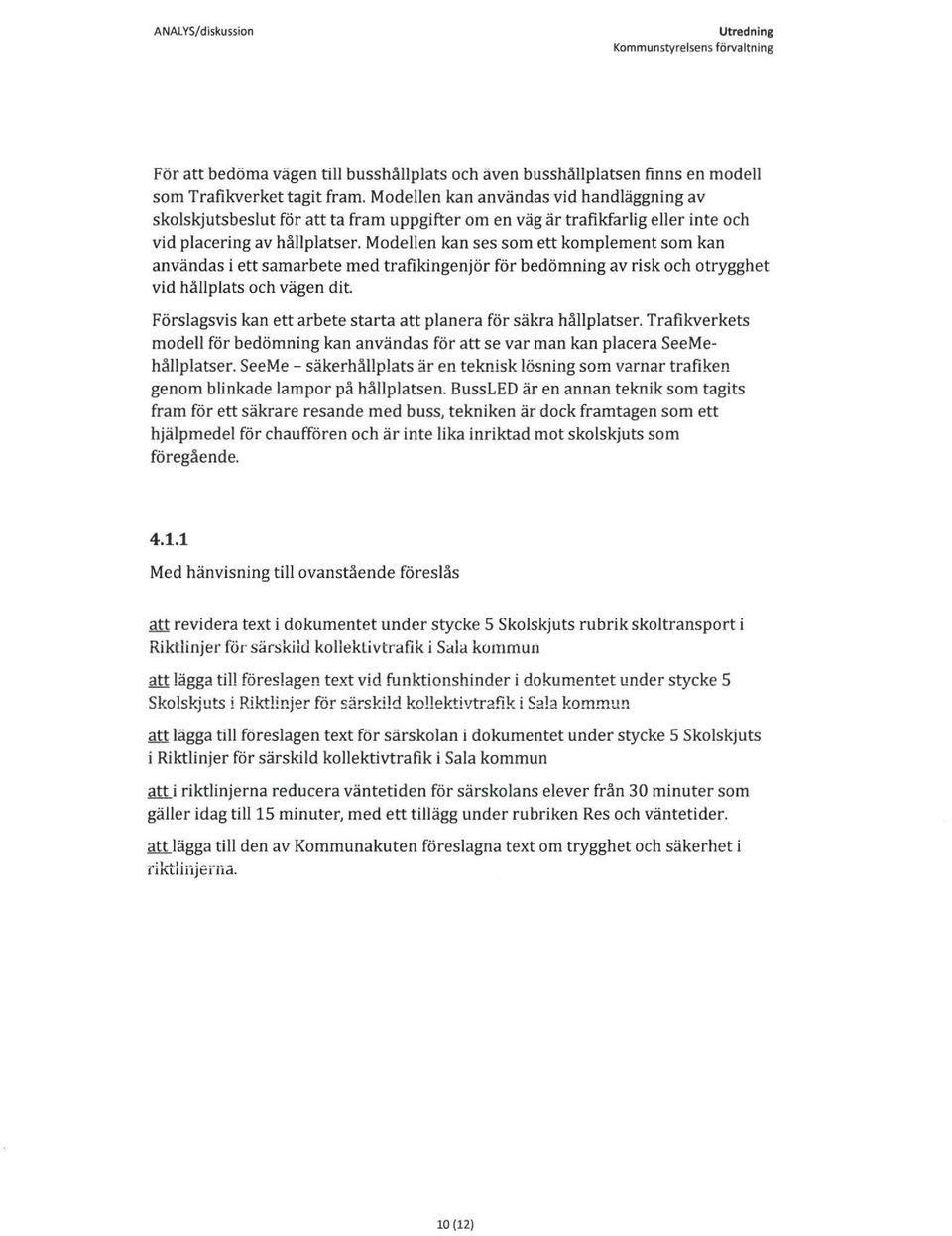 Modellen kan ses som ett komplement som kan användas i ett samarbete med trafikingenjör för bedömning av risk och otrygghet vid hållplats och vägen dit.