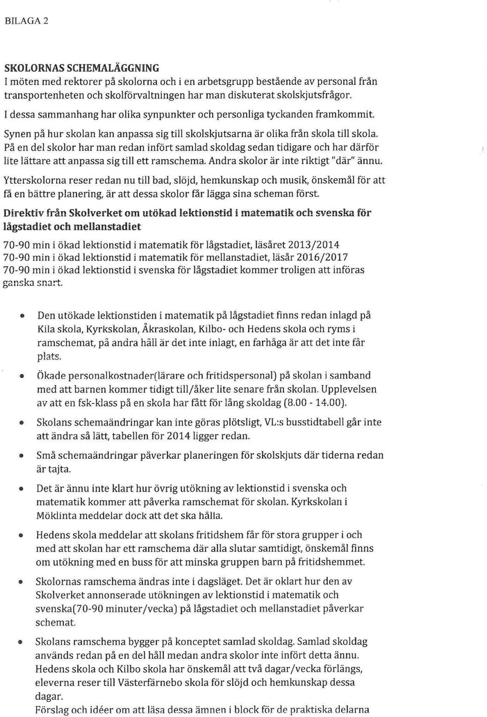 På en del skolor har man redan infört samlad skoldag sedan tidigare och har därför lite lättare att anpassa sig till ett ramschema. Andra skolor är inte riktigt "där" ännu.
