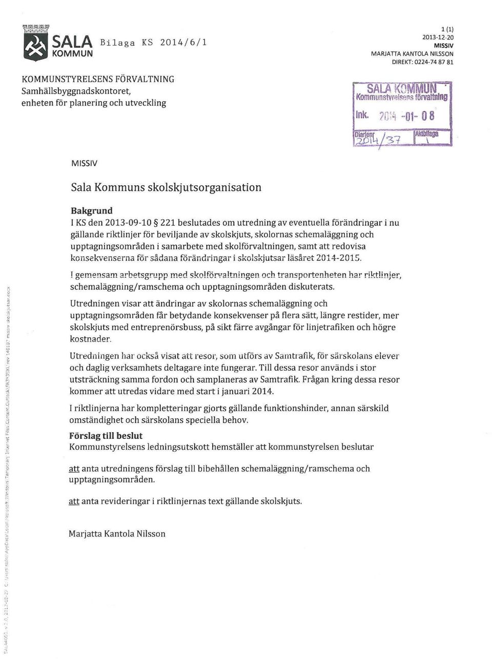 skolornas schemaläggning och upptagningsområden i samarbete med skolförvaltningen, samt att redovisa konsekvenserna för sådana förändringar i skolskjutsar läsåret 2014-2015.