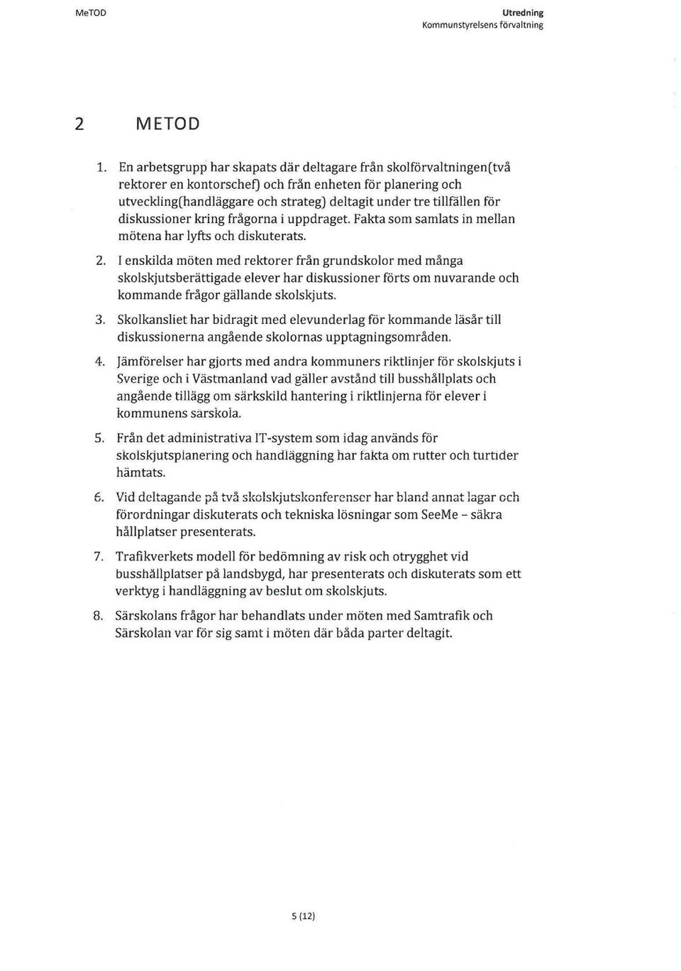 diskussioner kring frågorna i uppdraget. Fakta som samlats in mellan mötena har lyfts och diskuterats. 2.