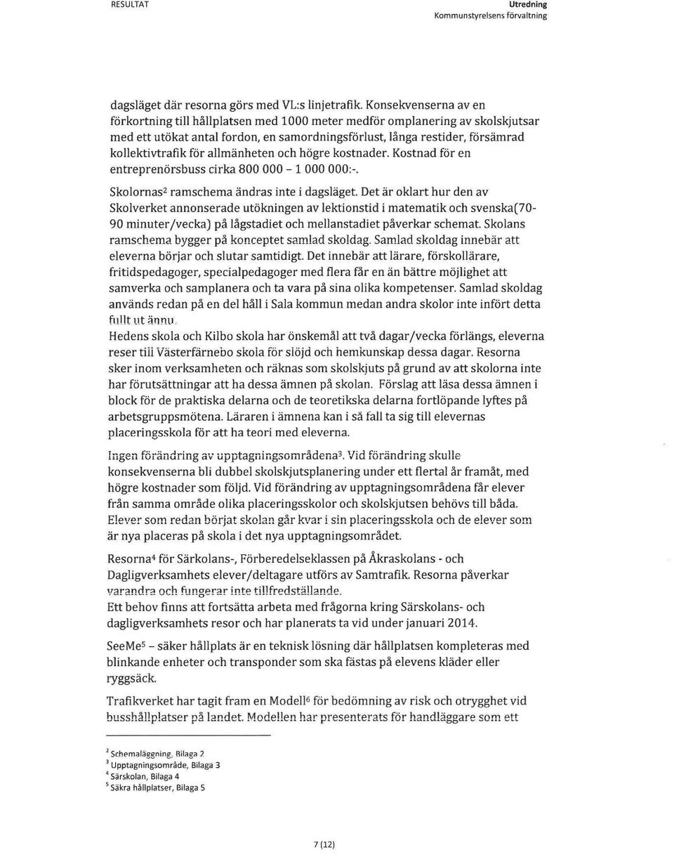 allmänheten och högre kostnader. Kostnad för en entreprenörsbuss cirka 800 000 - l 000 000:-. Skolornas 2 ramschema ändras inte i dagsläget.