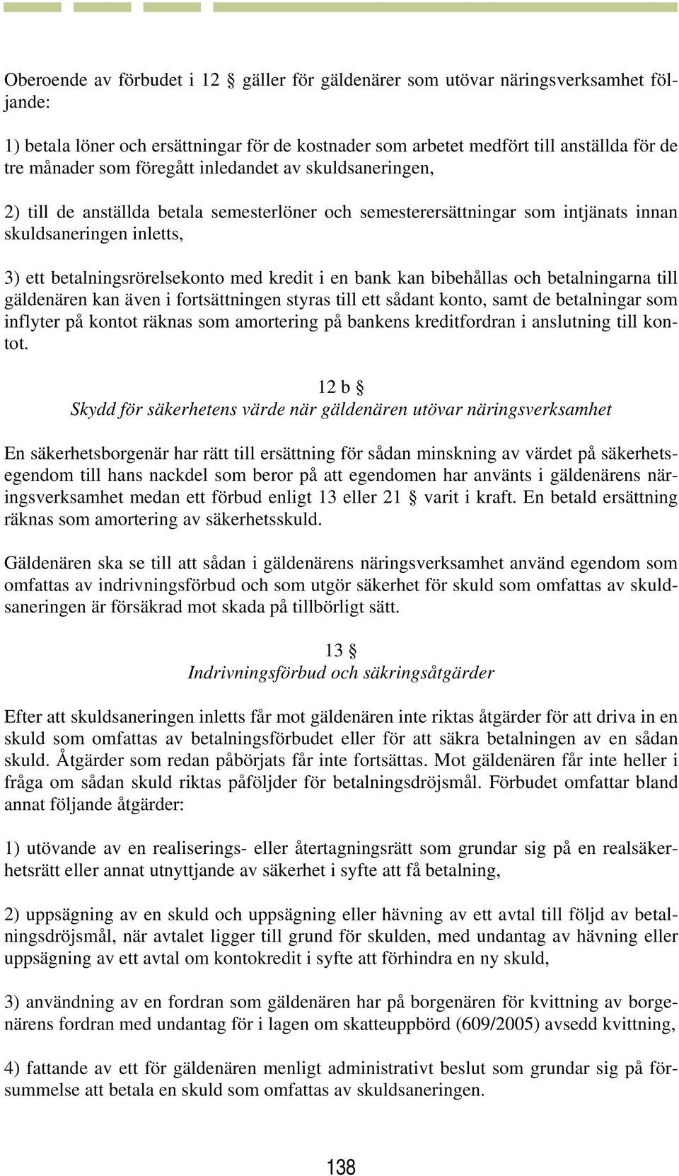 bank kan bibehållas och betalningarna till gäldenären kan även i fortsättningen styras till ett sådant konto, samt de betalningar som inflyter på kontot räknas som amortering på bankens kreditfordran