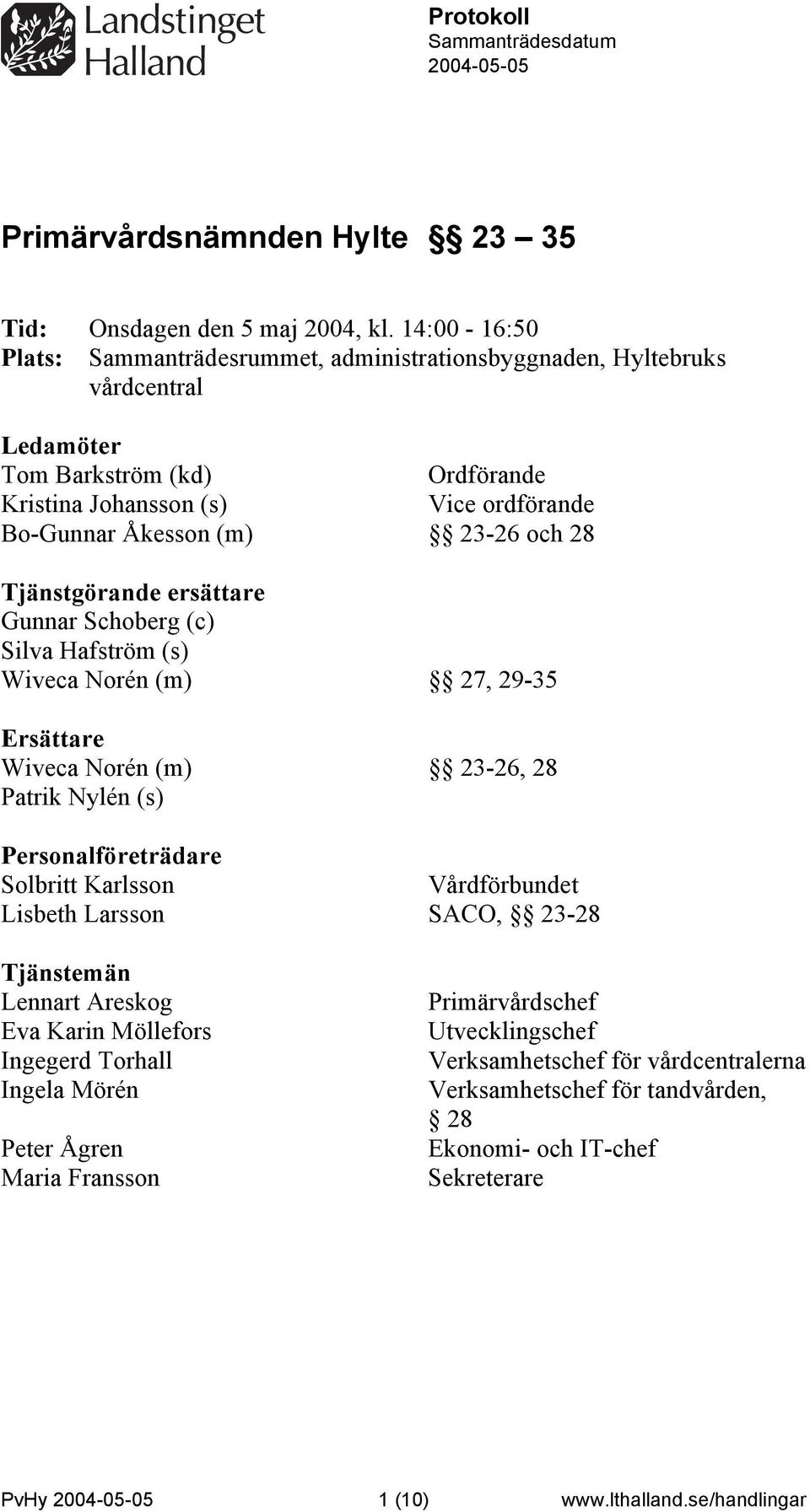 28 Tjänstgörande ersättare Gunnar Schoberg (c) Silva Hafström (s) Wiveca Norén (m) 27, 29-35 Ersättare Wiveca Norén (m) 23-26, 28 Patrik Nylén (s) Personalföreträdare Solbritt Karlsson Vårdförbundet