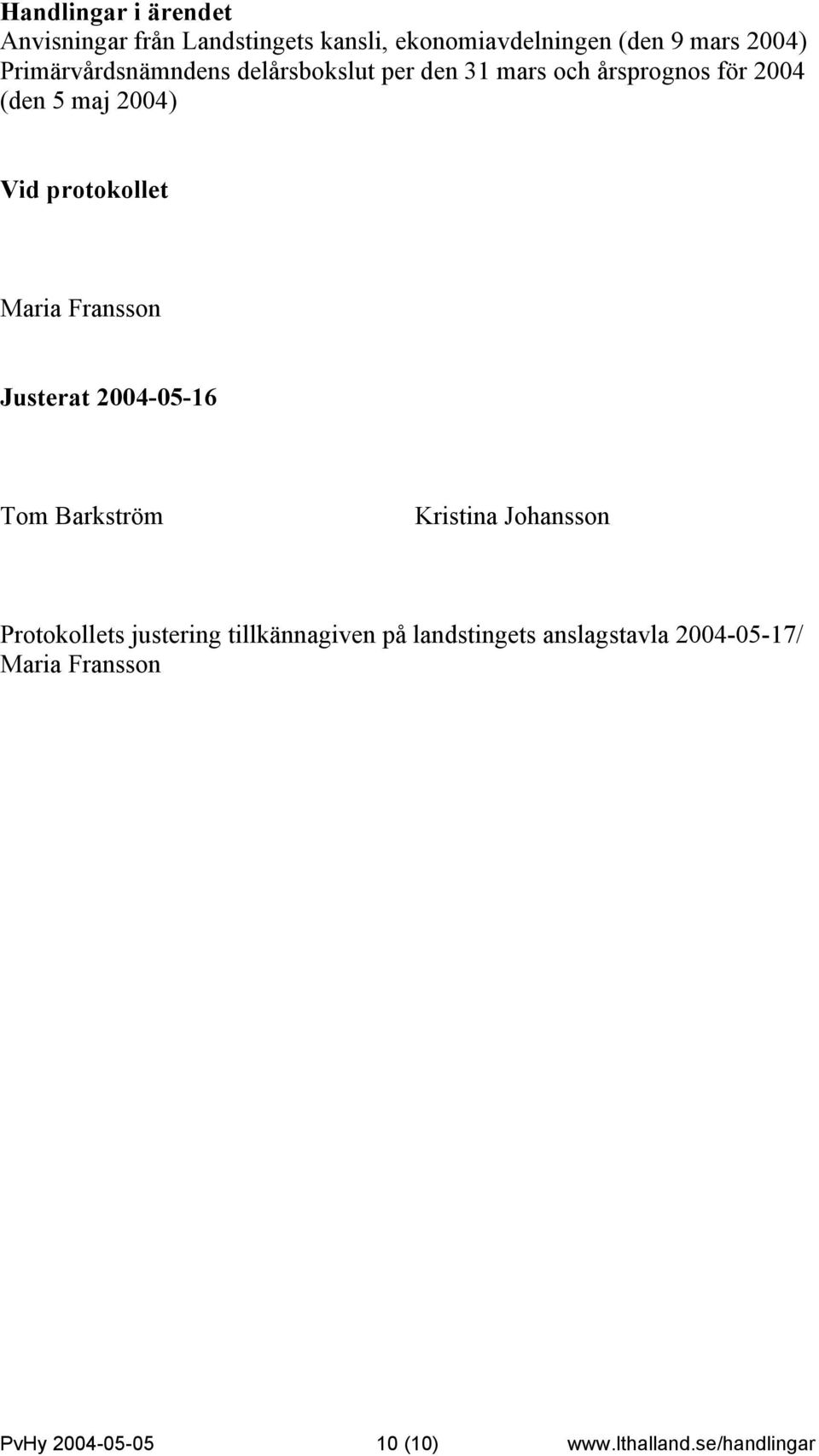 Fransson Justerat 2004-05-16 Tom Barkström Kristina Johansson Protokollets justering