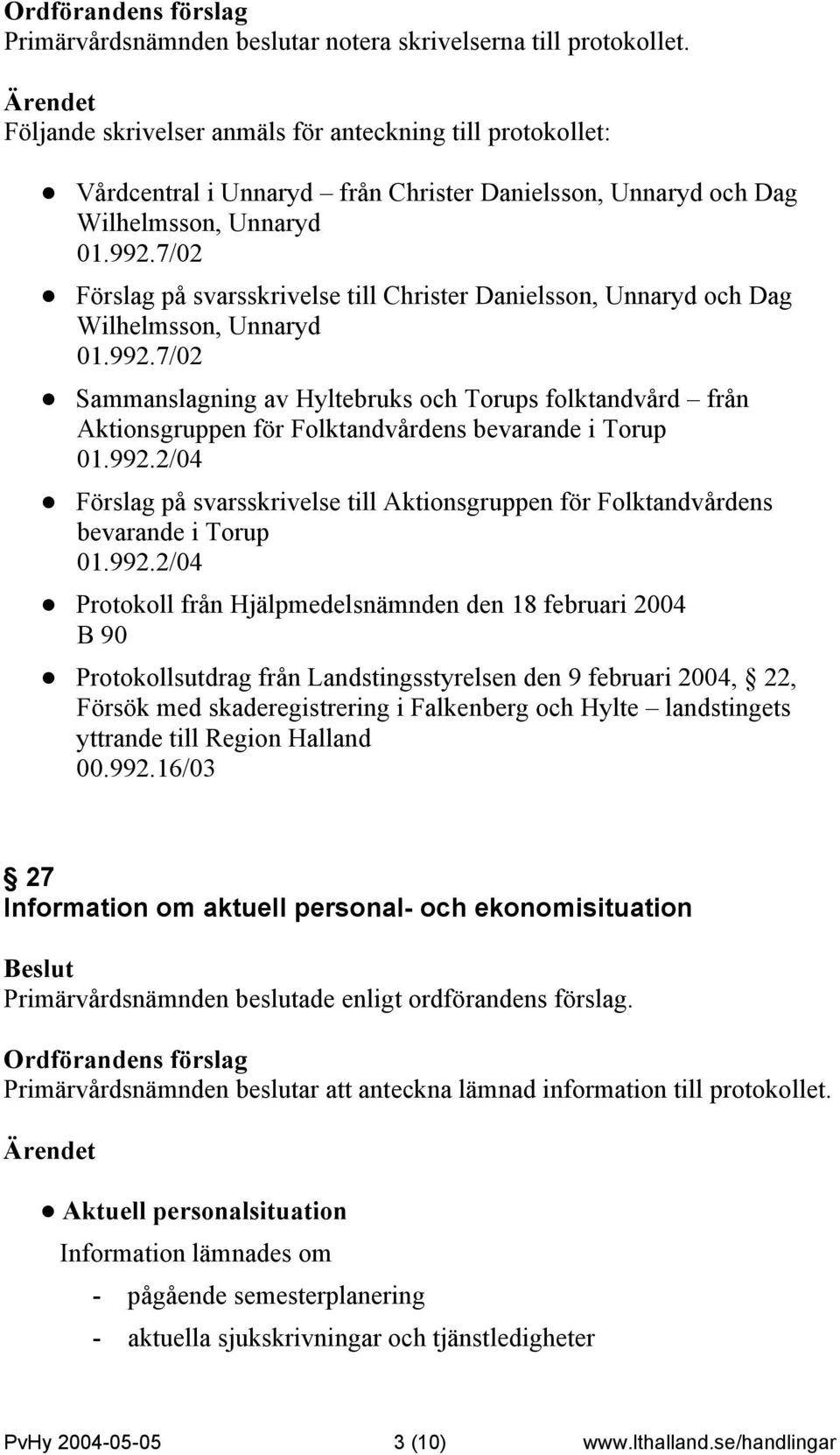 7/02 Förslag på svarsskrivelse till Christer Danielsson, Unnaryd och Dag Wilhelmsson, Unnaryd 01.992.
