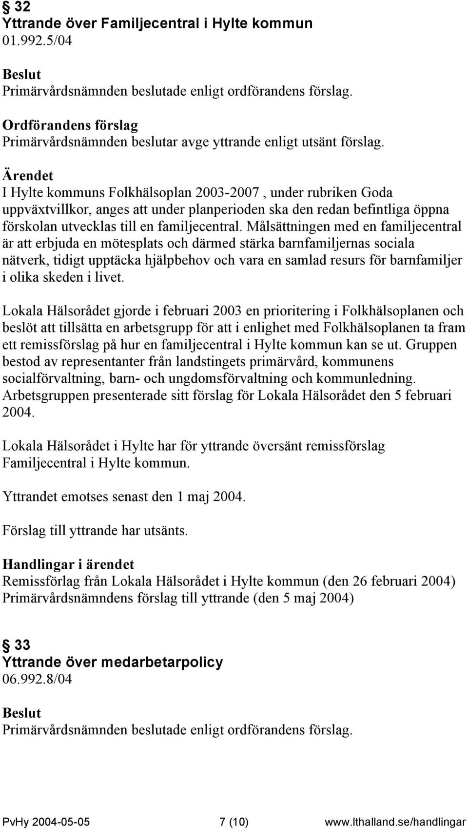 Målsättningen med en familjecentral är att erbjuda en mötesplats och därmed stärka barnfamiljernas sociala nätverk, tidigt upptäcka hjälpbehov och vara en samlad resurs för barnfamiljer i olika