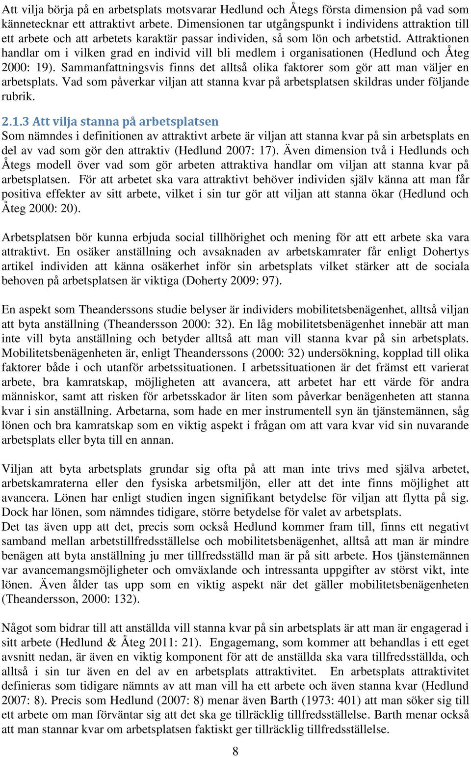 Attraktionen handlar om i vilken grad en individ vill bli medlem i organisationen (Hedlund och Åteg 2000: 19). Sammanfattningsvis finns det alltså olika faktorer som gör att man väljer en arbetsplats.