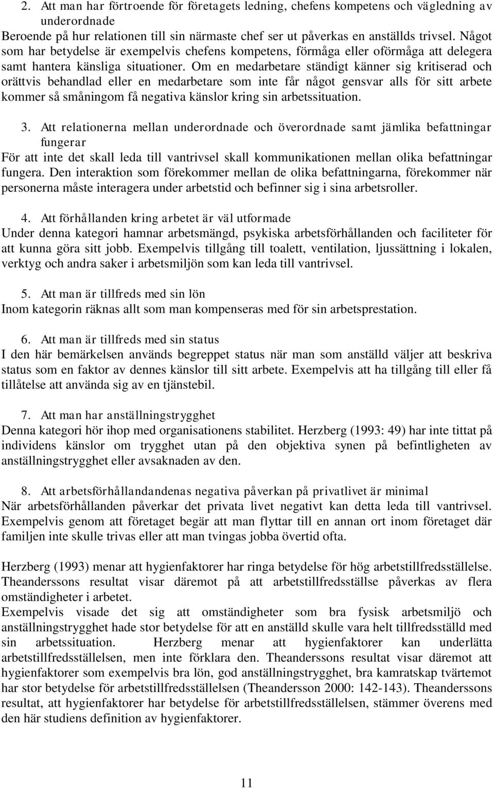 Om en medarbetare ständigt känner sig kritiserad och orättvis behandlad eller en medarbetare som inte får något gensvar alls för sitt arbete kommer så småningom få negativa känslor kring sin