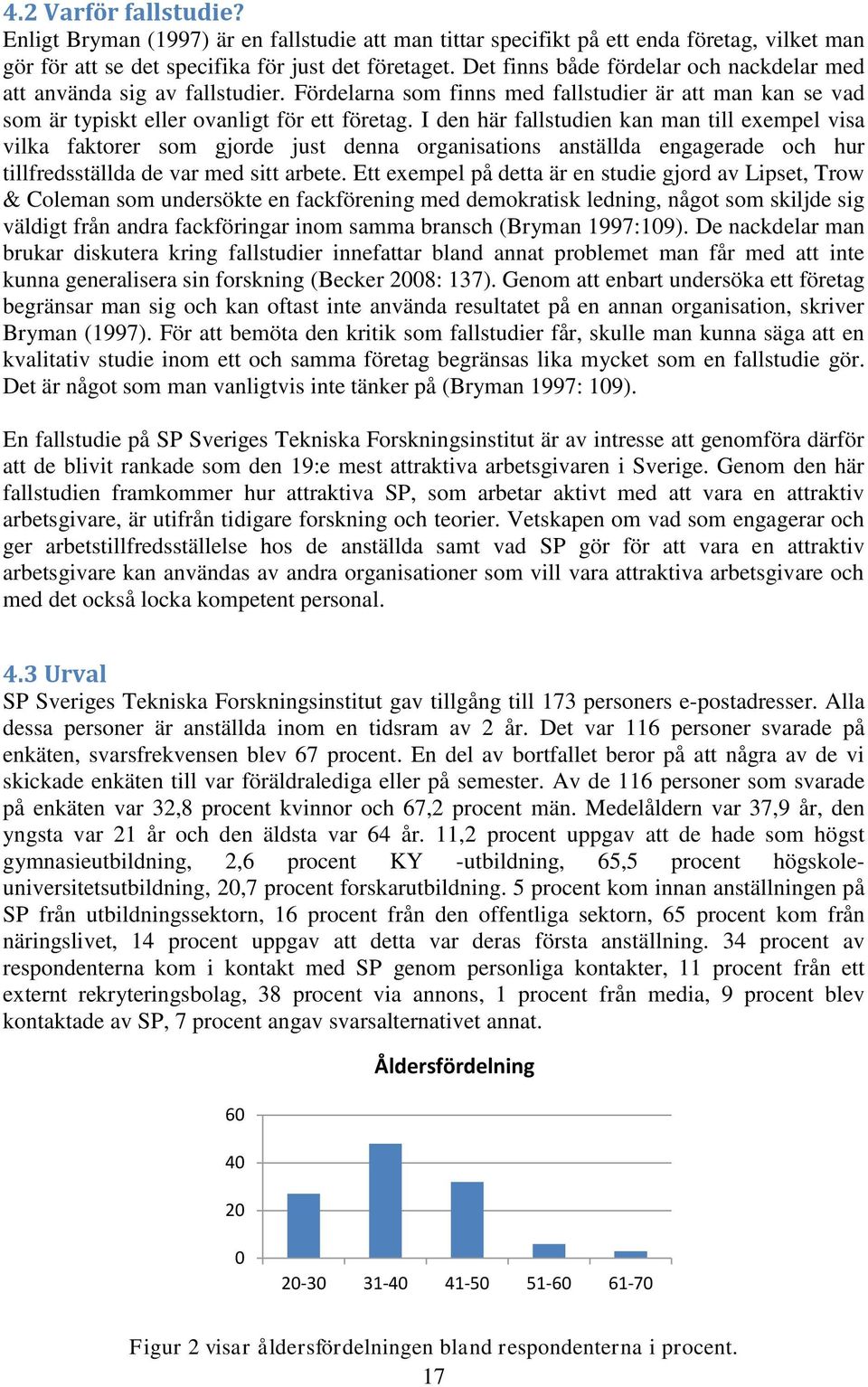 I den här fallstudien kan man till exempel visa vilka faktorer som gjorde just denna organisations anställda engagerade och hur tillfredsställda de var med sitt arbete.