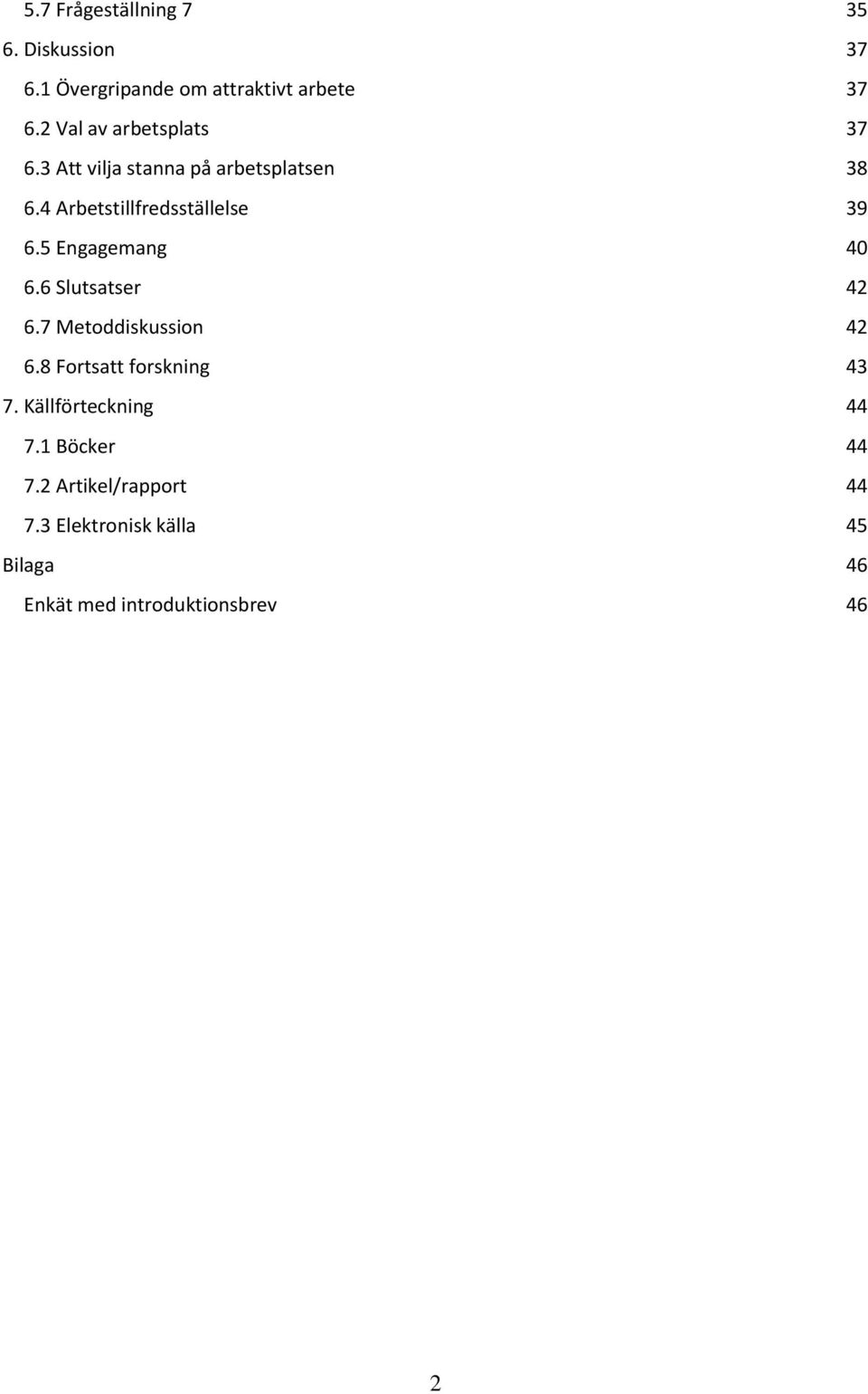 4 Arbetstillfredsställelse 39 6.5 Engagemang 40 6.6 Slutsatser 42 6.7 Metoddiskussion 42 6.