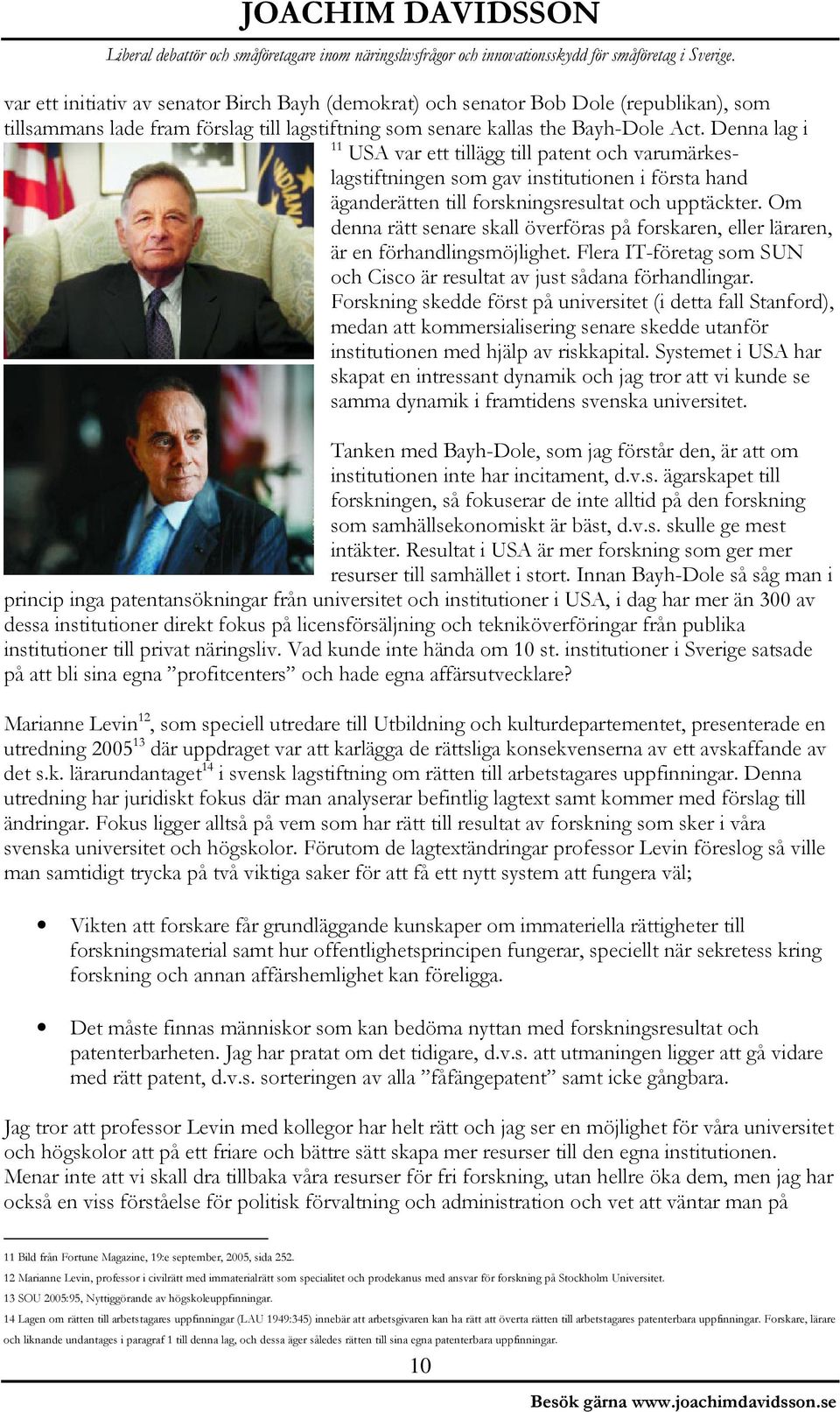 Om denna rätt senare skall överföras på forskaren, eller läraren, är en förhandlingsmöjlighet. Flera IT-företag som SUN och Cisco är resultat av just sådana förhandlingar.