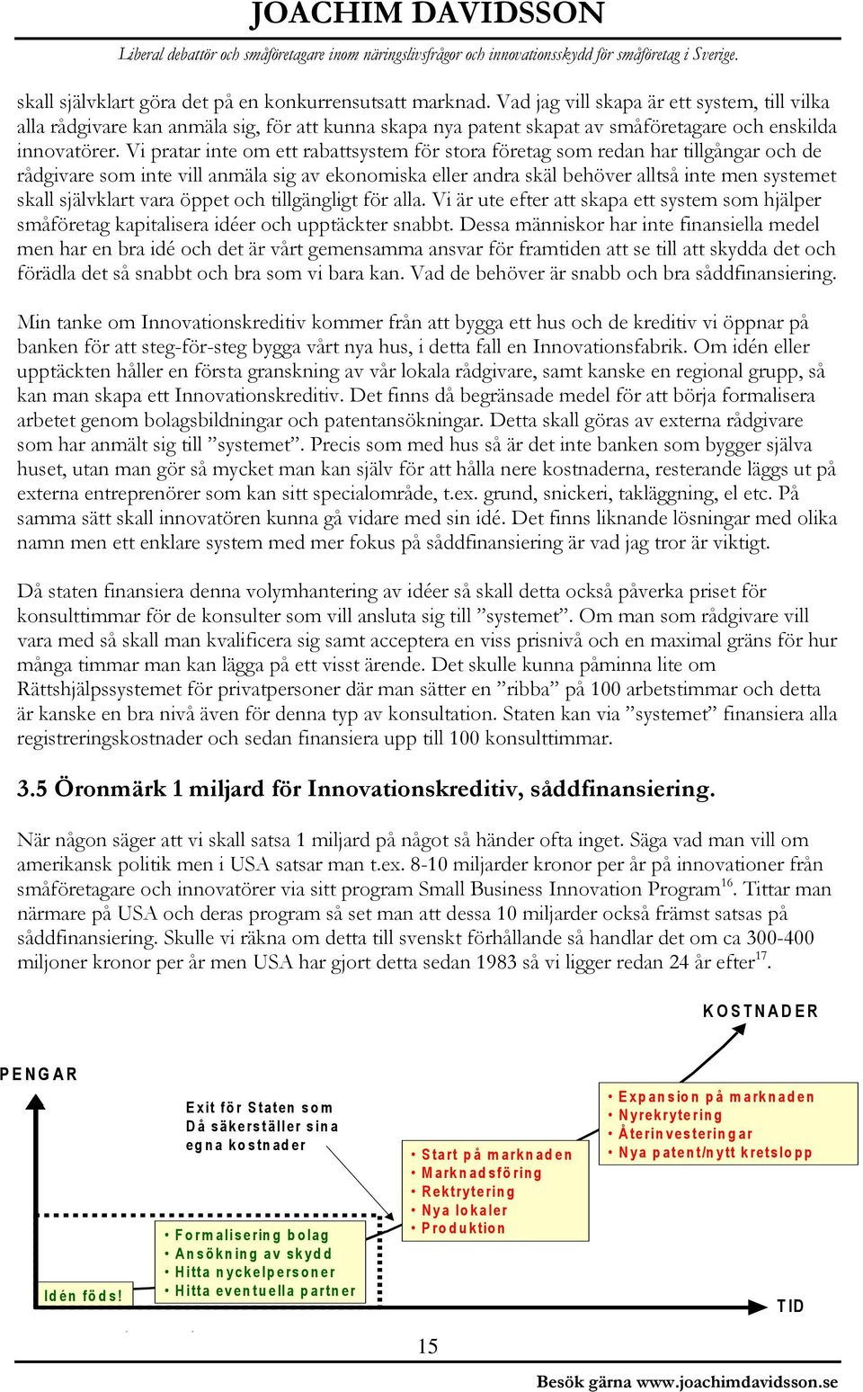 Vi pratar inte om ett rabattsystem för stora företag som redan har tillgångar och de rådgivare som inte vill anmäla sig av ekonomiska eller andra skäl behöver alltså inte men systemet skall