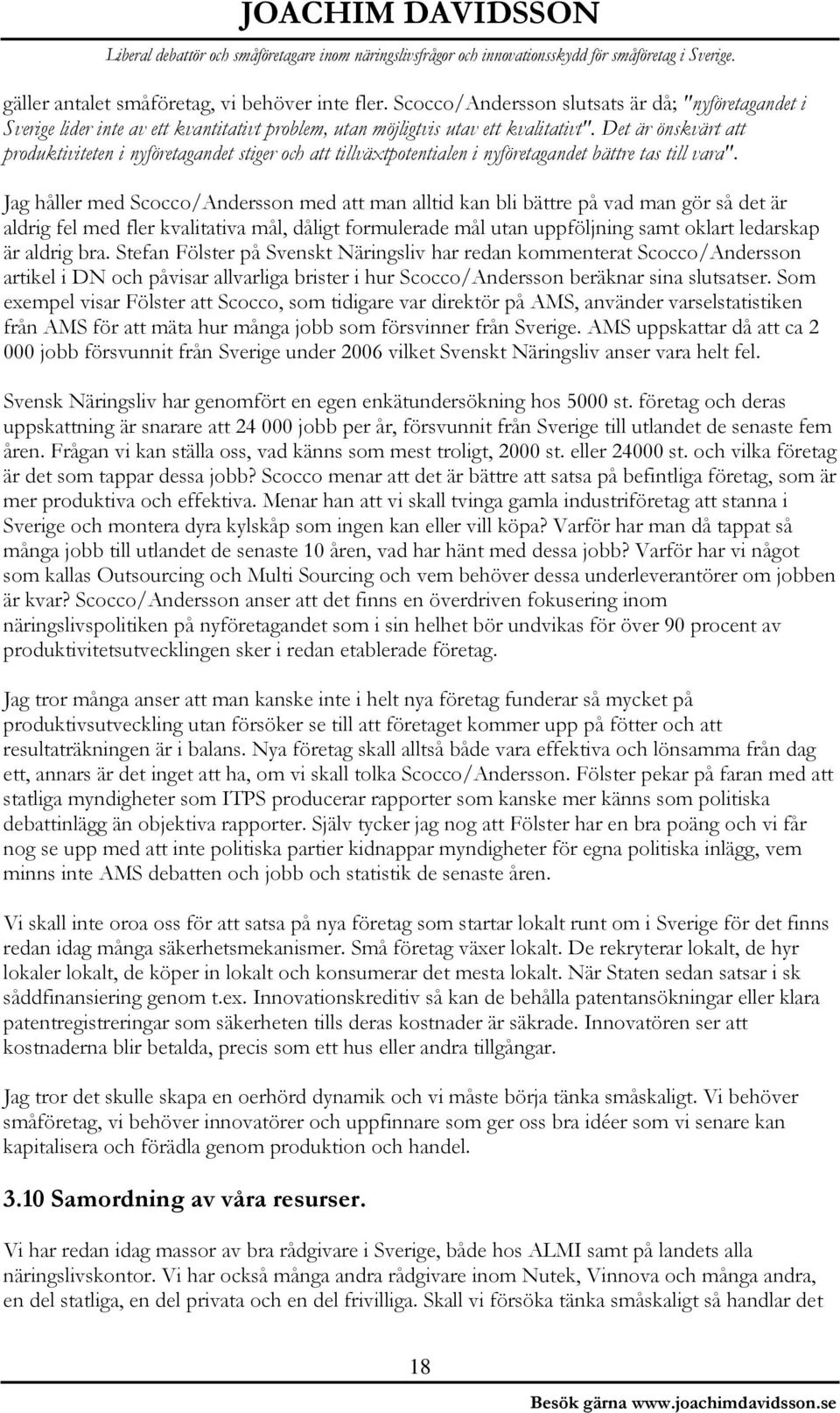 Jag håller med Scocco/Andersson med att man alltid kan bli bättre på vad man gör så det är aldrig fel med fler kvalitativa mål, dåligt formulerade mål utan uppföljning samt oklart ledarskap är aldrig