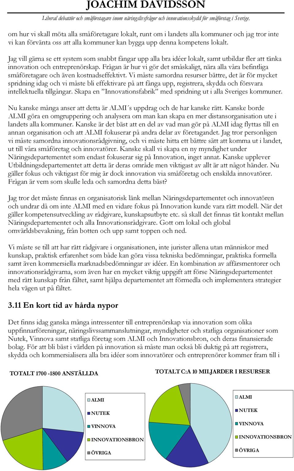 Frågan är hur vi gör det småskaligt, nära alla våra befintliga småföretagare och även kostnadseffektivt.