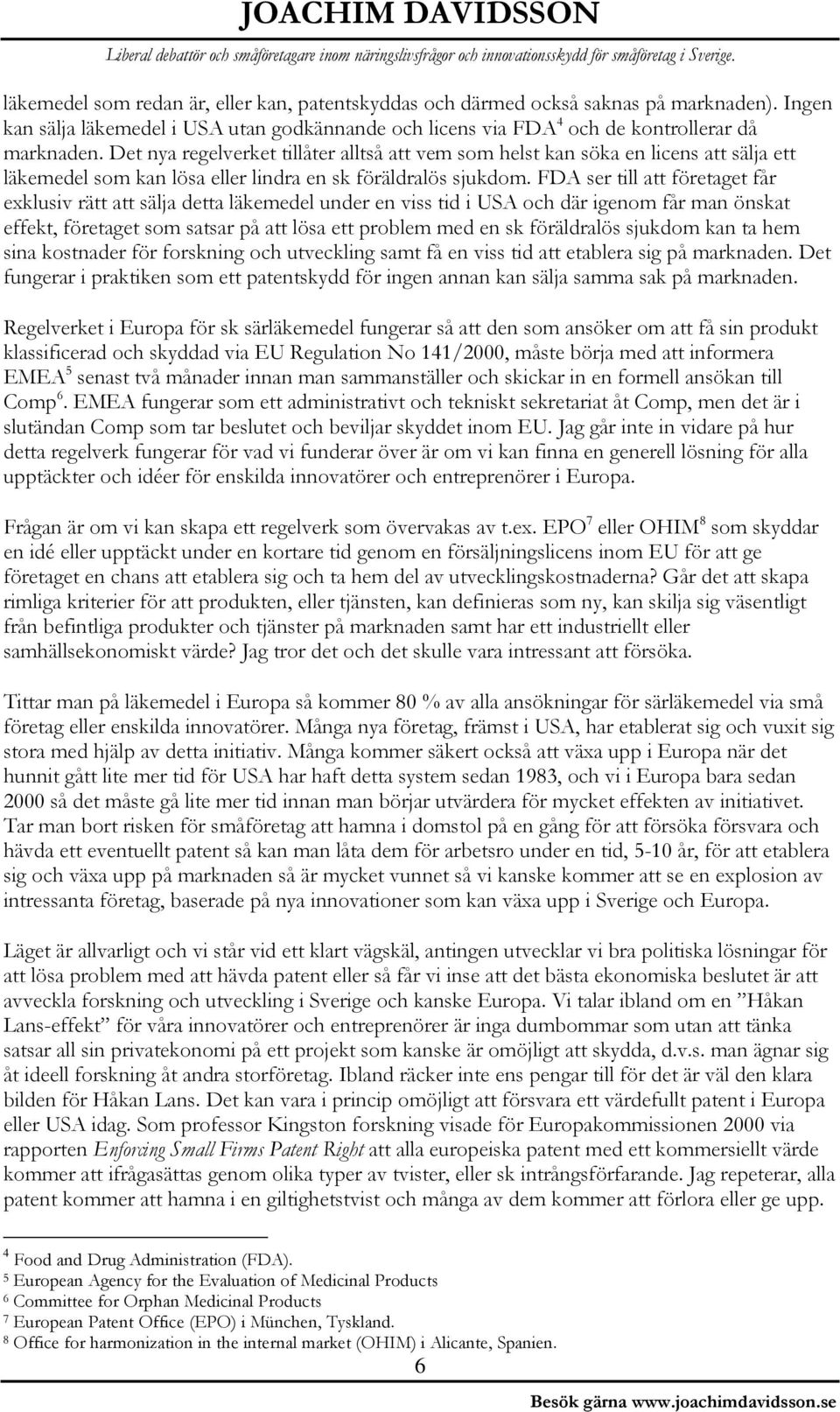 FDA ser till att företaget får exklusiv rätt att sälja detta läkemedel under en viss tid i USA och där igenom får man önskat effekt, företaget som satsar på att lösa ett problem med en sk föräldralös