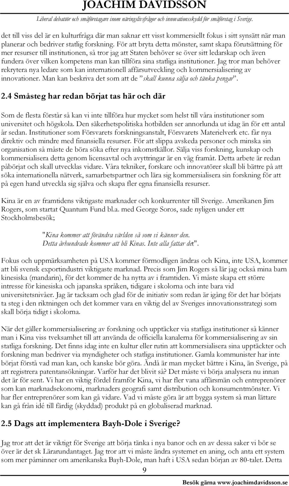 tillföra sina statliga institutioner. Jag tror man behöver rekrytera nya ledare som kan internationell affärsutveckling och kommersialisering av innovationer.