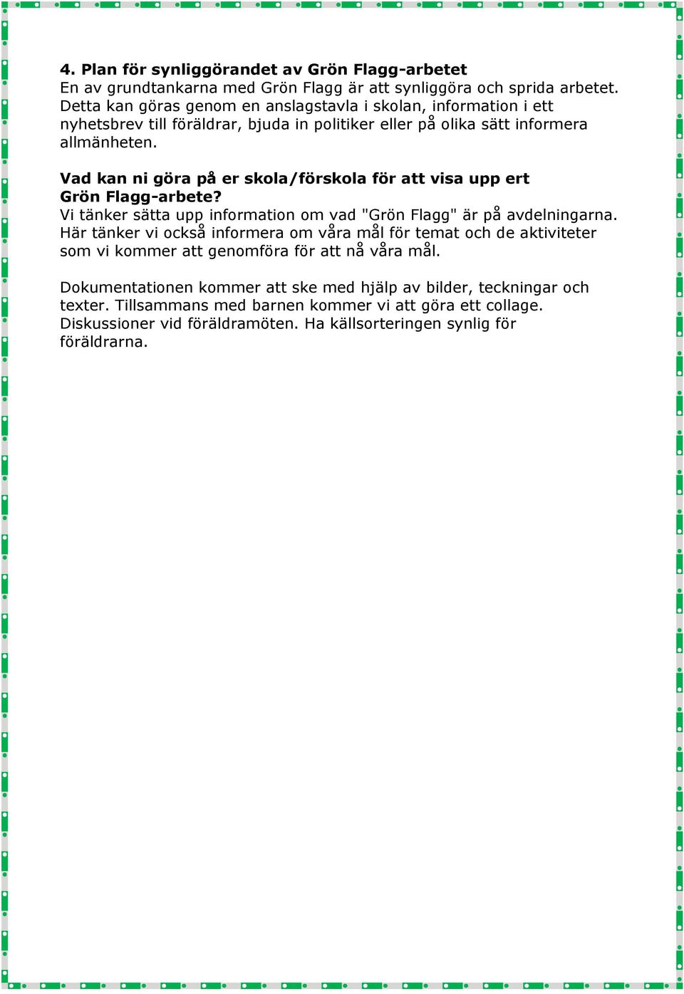 Vad kan ni göra på er skola/förskola för att visa upp ert Grön Flagg-arbete? Vi tänker sätta upp information om vad "Grön Flagg" är på avdelningarna.
