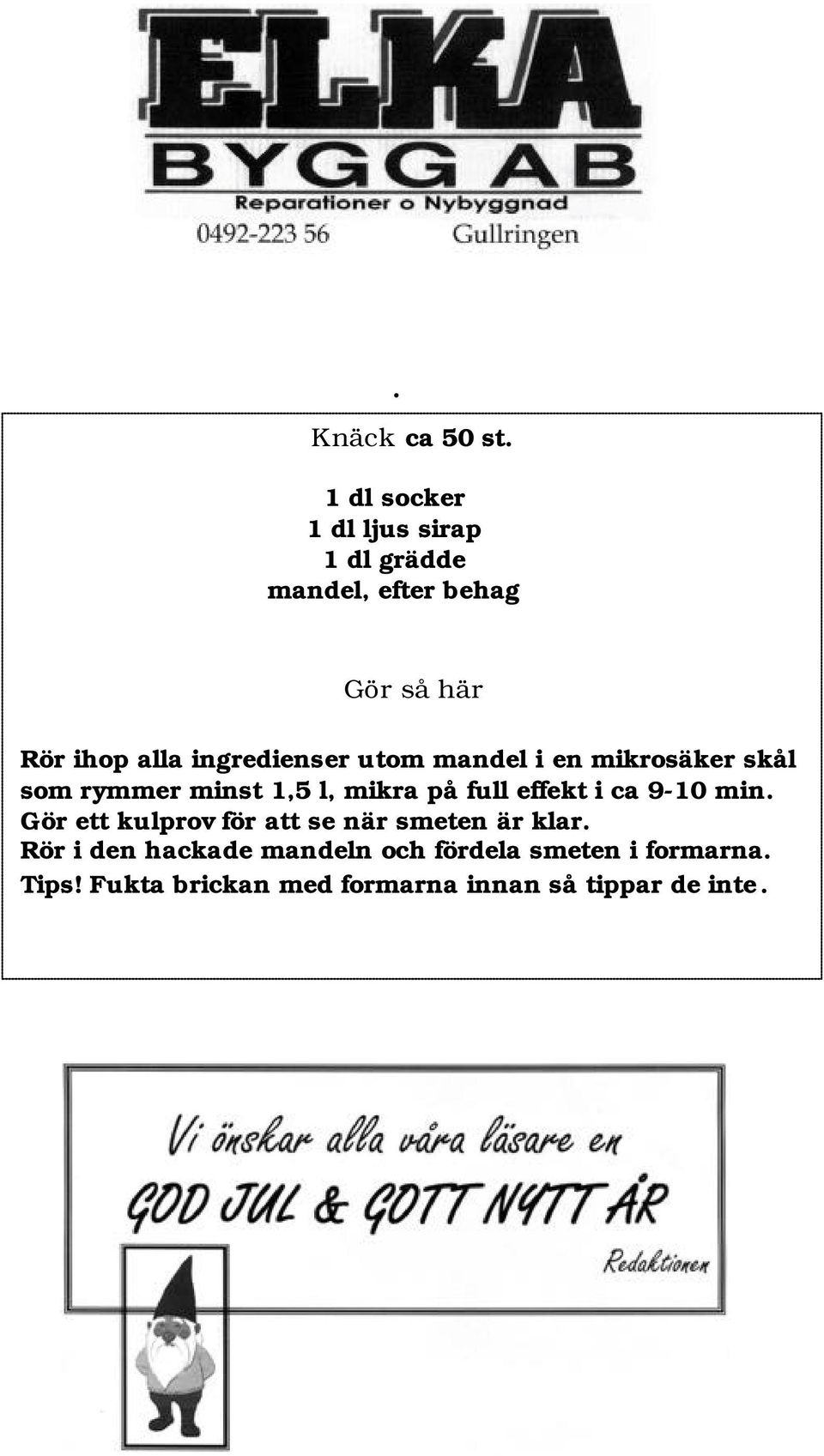 ingredienser utom mandel i en mikrosäker skål som rymmer minst 1,5 l, mikra på full effekt i