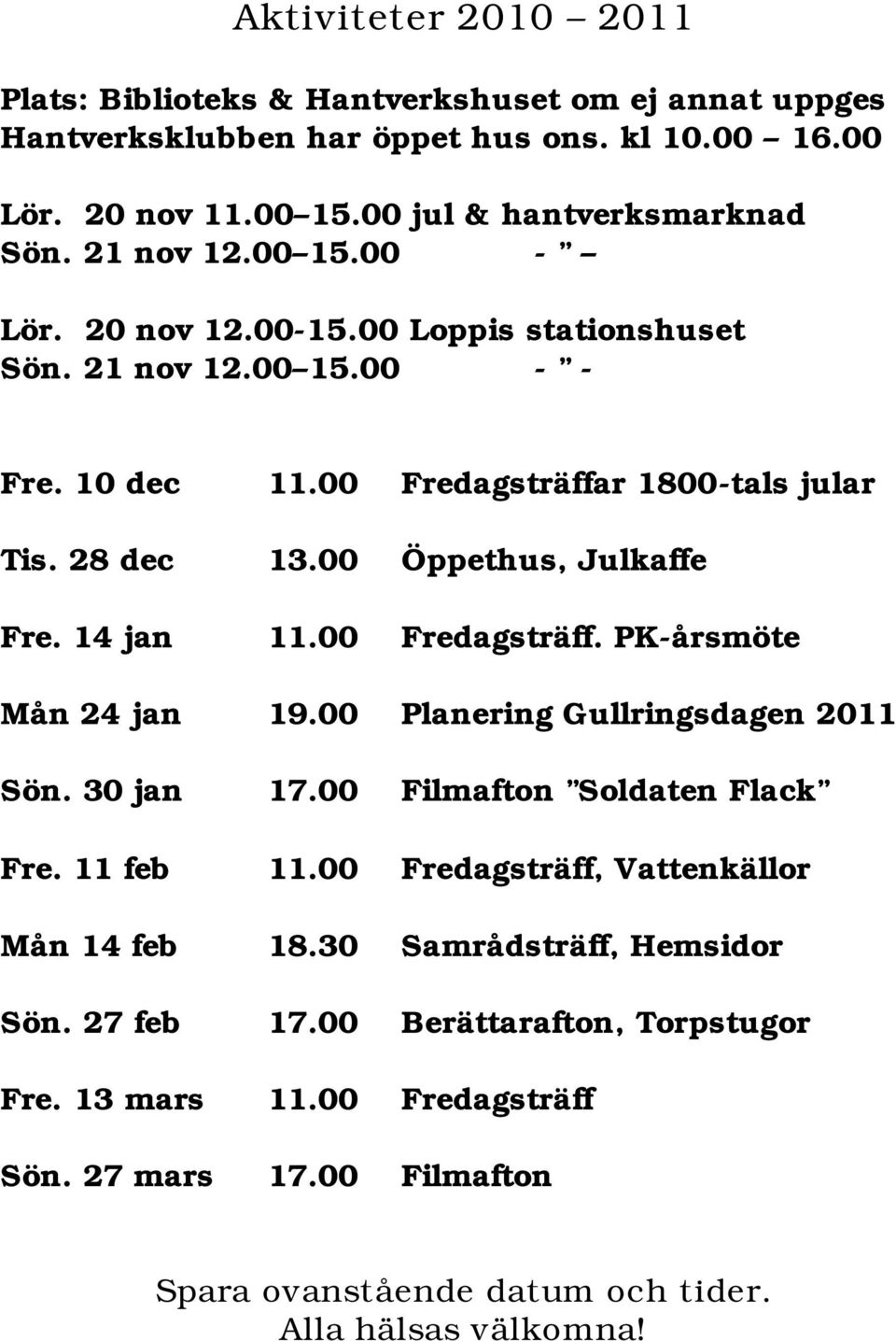 14 jan 11.00 Fredagsträff. PK-årsmöte Mån 24 jan 19.00 Planering Gullringsdagen 2011 Sön. 30 jan 17.00 Filmafton Soldaten Flack Fre. 11 feb 11.