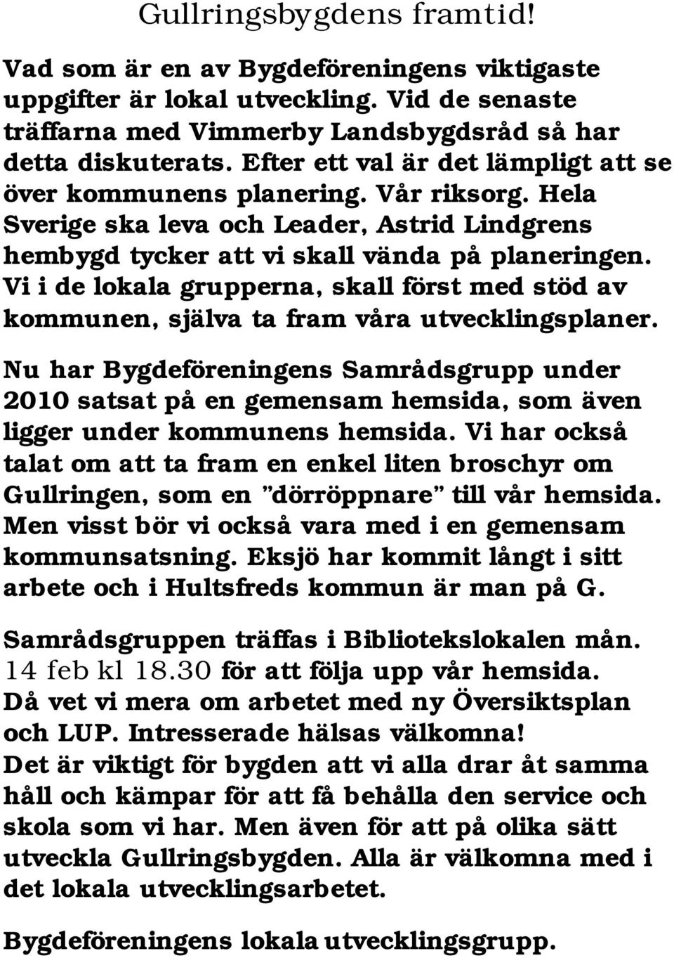Vi i de lokala grupperna, skall först med stöd av kommunen, själva ta fram våra utvecklingsplaner.