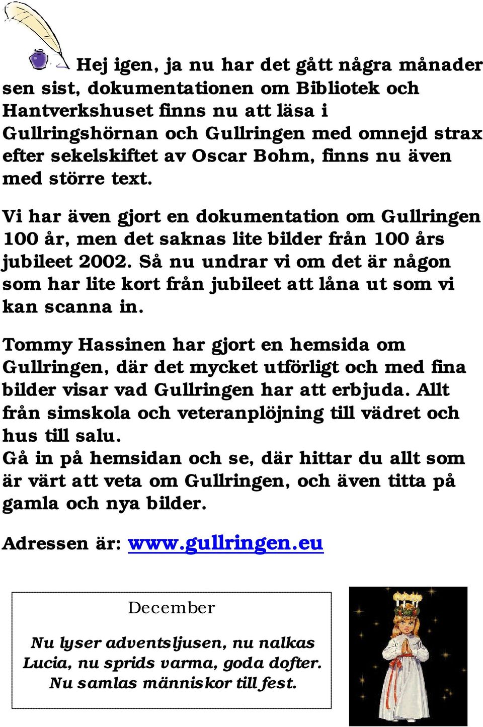 Så nu undrar vi om det är någon som har lite kort från jubileet att låna ut som vi kan scanna in.