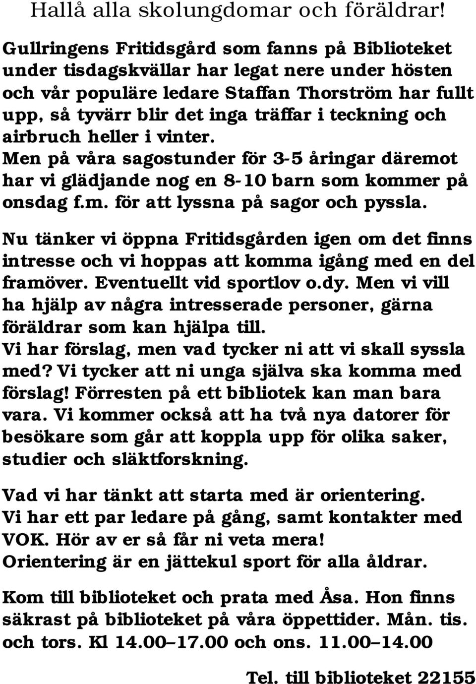och airbruch heller i vinter. Men på våra sagostunder för 3-5 åringar däremot har vi glädjande nog en 8-10 barn som kommer på onsdag f.m. för att lyssna på sagor och pyssla.