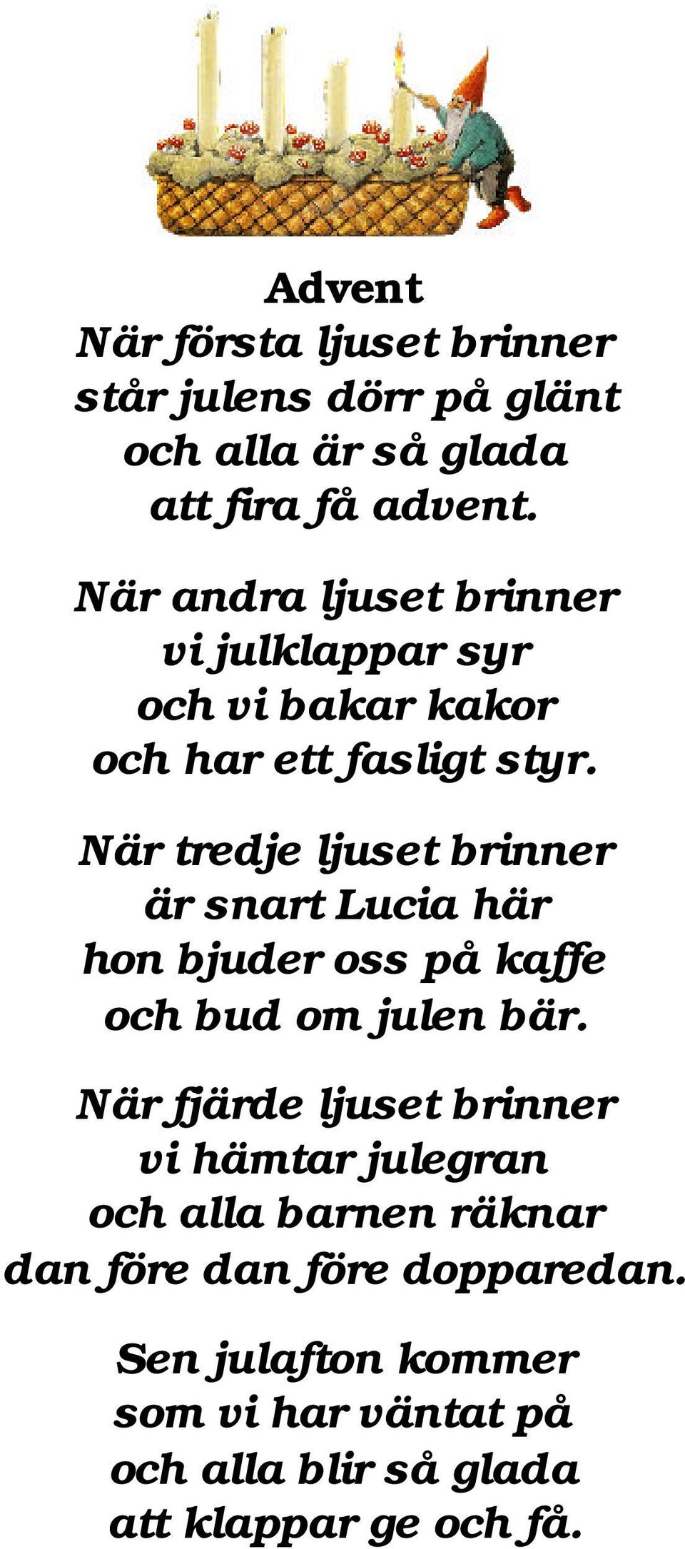 När tredje ljuset brinner är snart Lucia här hon bjuder oss på kaffe och bud om julen bär.