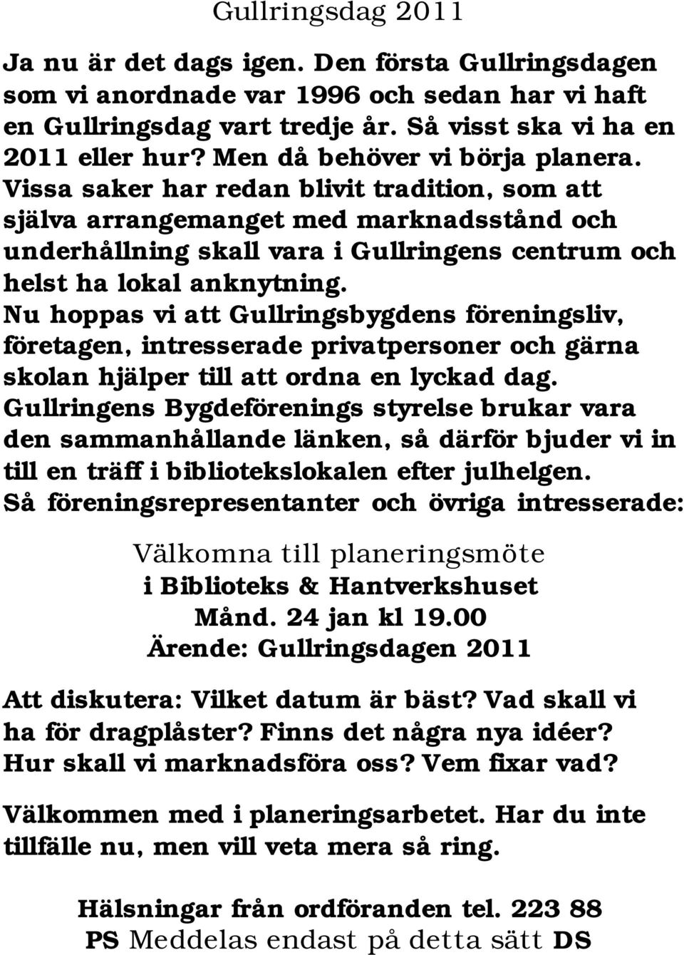 Vissa saker har redan blivit tradition, som att själva arrangemanget med marknadsstånd och underhållning skall vara i Gullringens centrum och helst ha lokal anknytning.
