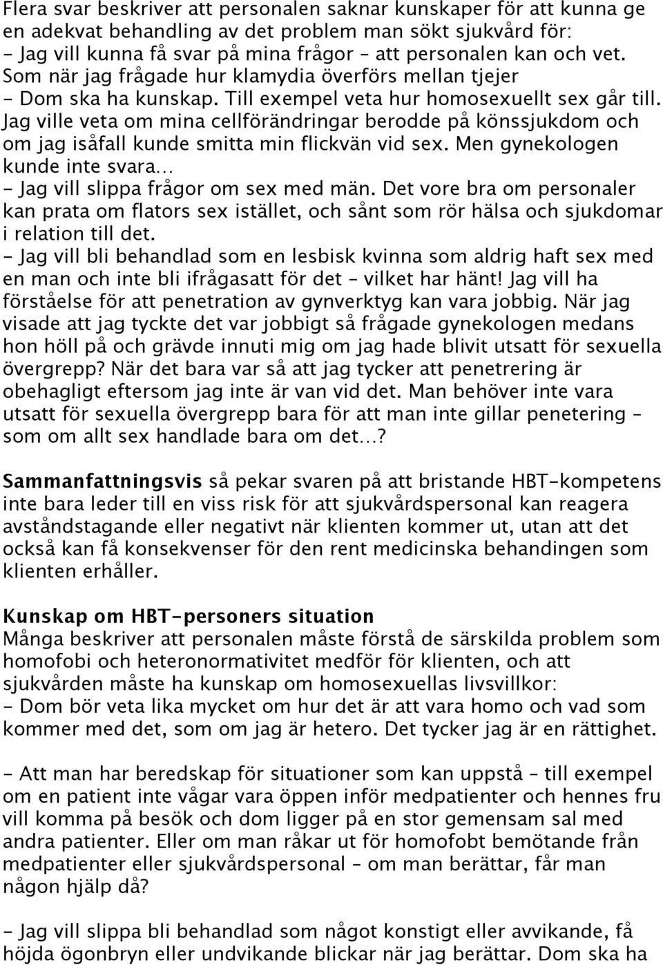 Jag ville veta om mina cellförändringar berodde på könssjukdom och om jag isåfall kunde smitta min flickvän vid sex. Men gynekologen kunde inte svara - Jag vill slippa frågor om sex med män.