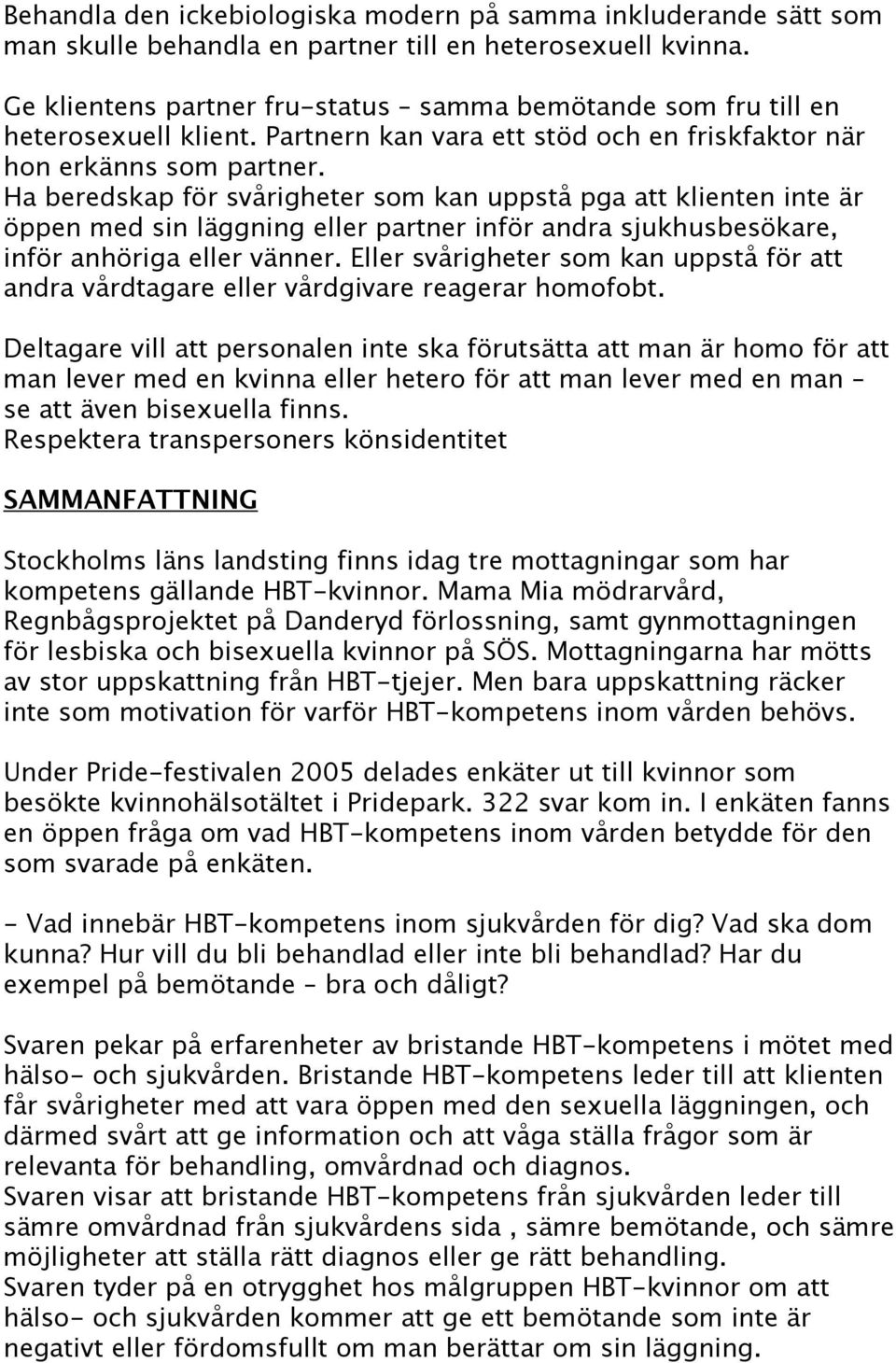 Ha beredskap för svårigheter som kan uppstå pga att klienten inte är öppen med sin läggning eller partner inför andra sjukhusbesökare, inför anhöriga eller vänner.