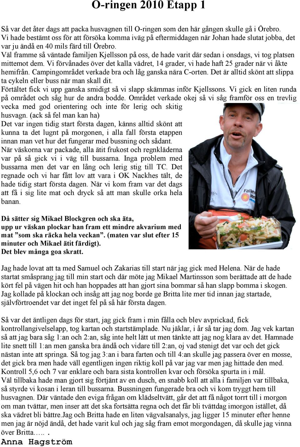Väl framme så väntade familjen Kjellsson på oss, de hade varit där sedan i onsdags, vi tog platsen mittemot dem.