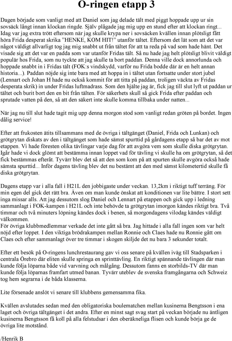 .. Idag var jag extra trött eftersom när jag skulle krypa ner i sovsäcken kvällen innan plötsligt fått höra Frida desperat skrika HENKE, KOM HIT! utanför tältet.