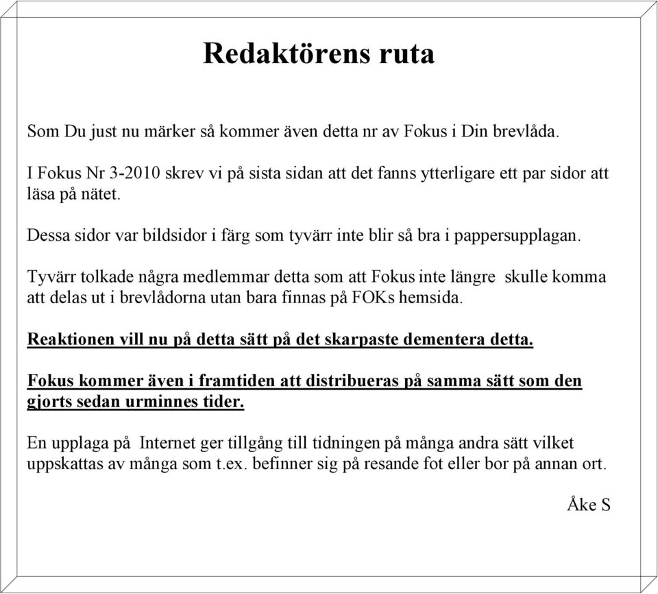 Tyvärr tolkade några medlemmar detta som att Fokus inte längre skulle komma att delas ut i brevlådorna utan bara finnas på FOKs hemsida.