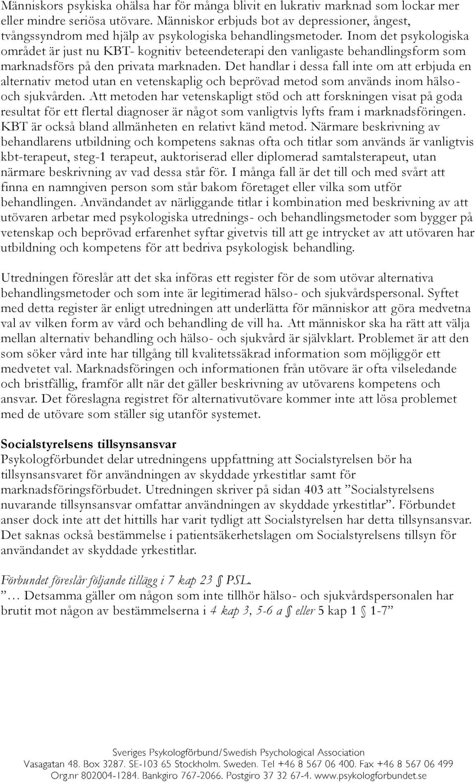 Inom det psykologiska området är just nu KBT- kognitiv beteendeterapi den vanligaste behandlingsform som marknadsförs på den privata marknaden.