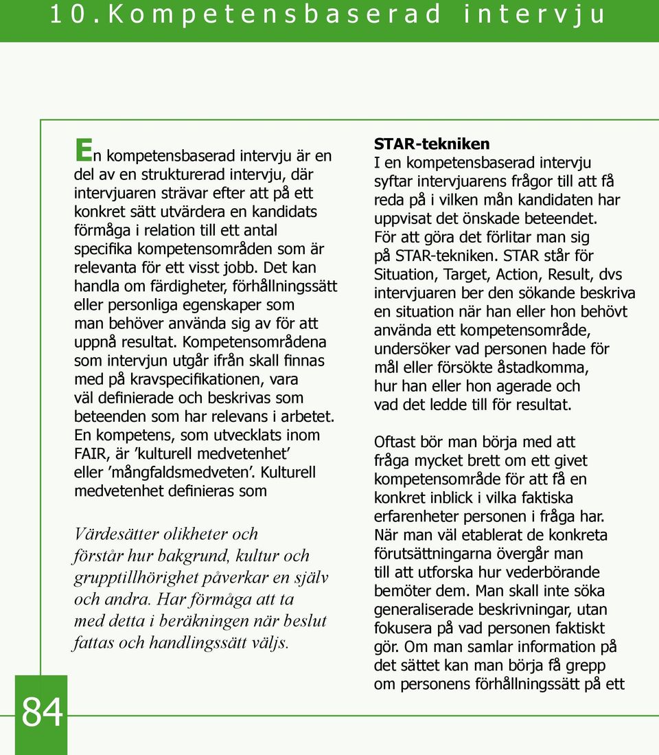 Det kan handla om färdigheter, förhållningssätt eller personliga egenskaper som man behöver använda sig av för att uppnå resultat.