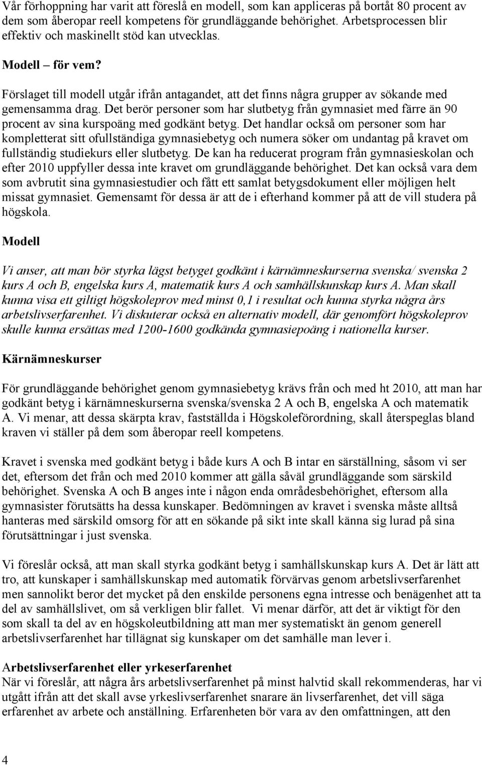 Det berör personer som har slutbetyg från gymnasiet med färre än 90 procent av sina kurspoäng med godkänt betyg.