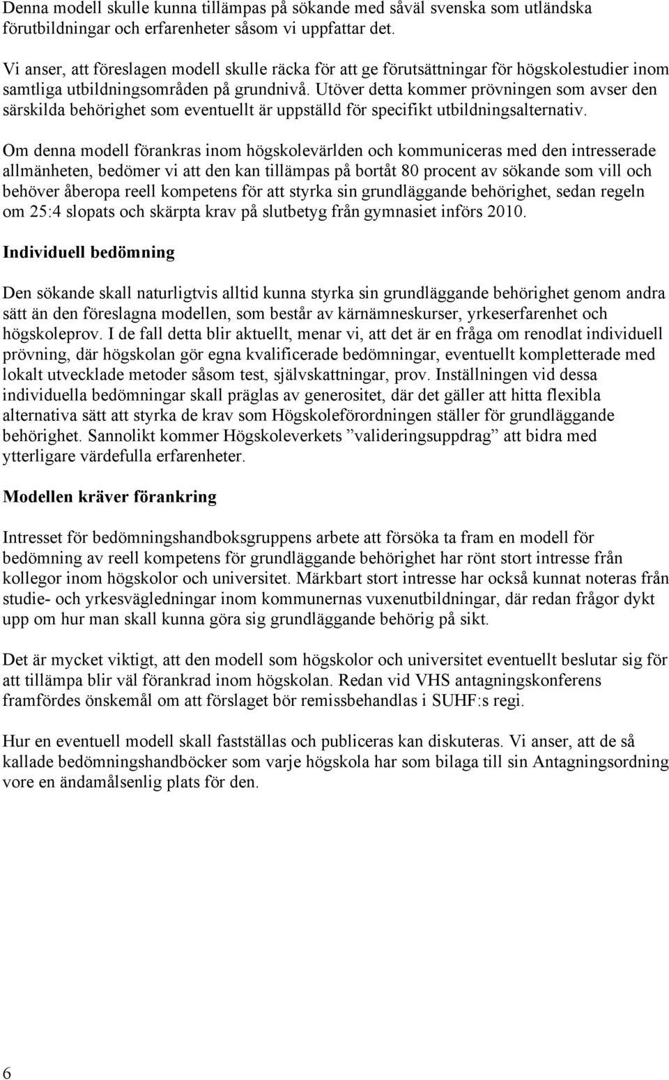 Utöver detta kommer prövningen som avser den särskilda behörighet som eventuellt är uppställd för specifikt utbildningsalternativ.