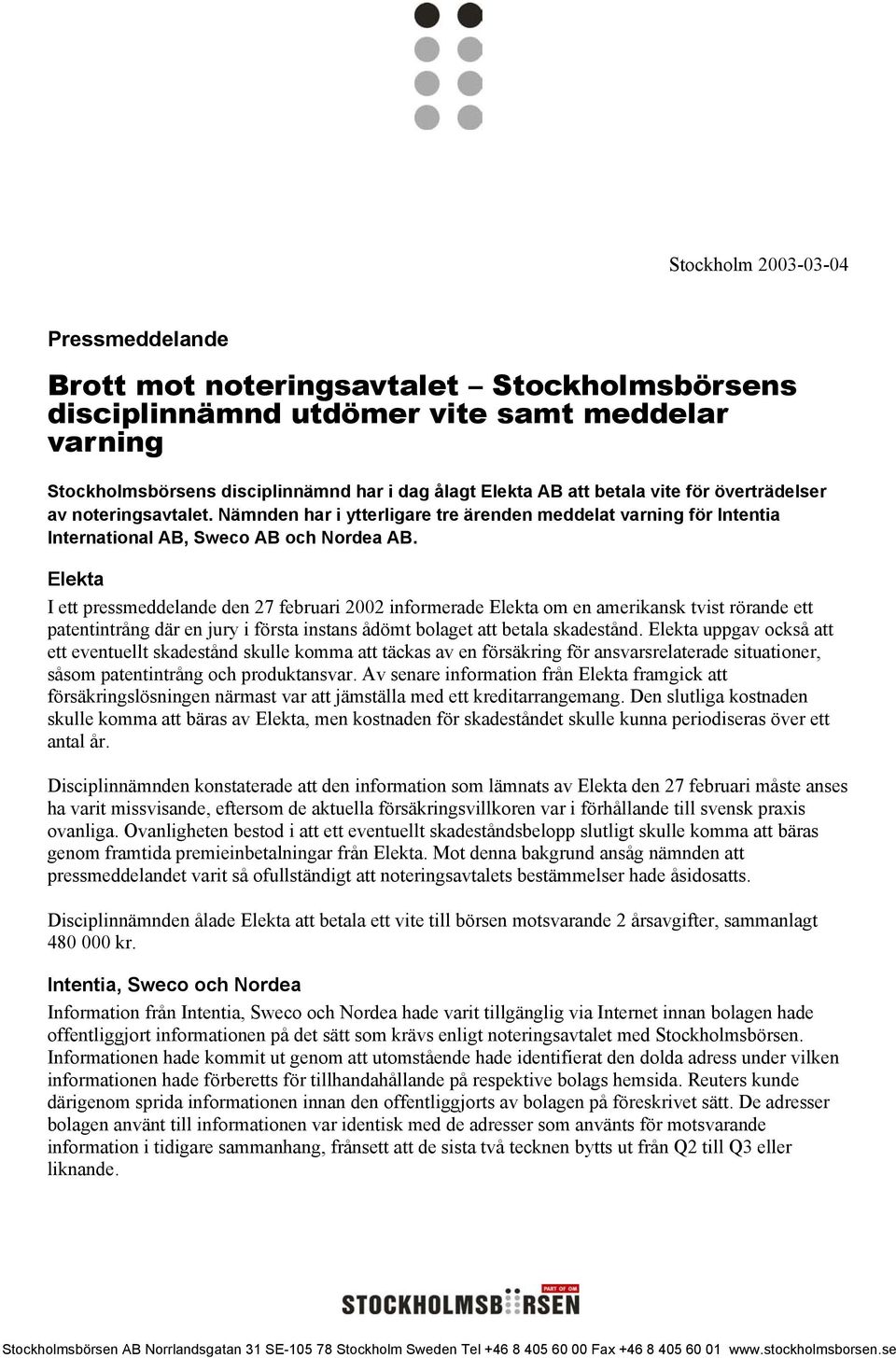 Elekta I ett pressmeddelande den 27 februari 2002 informerade Elekta om en amerikansk tvist rörande ett patentintrång där en jury i första instans ådömt bolaget att betala skadestånd.