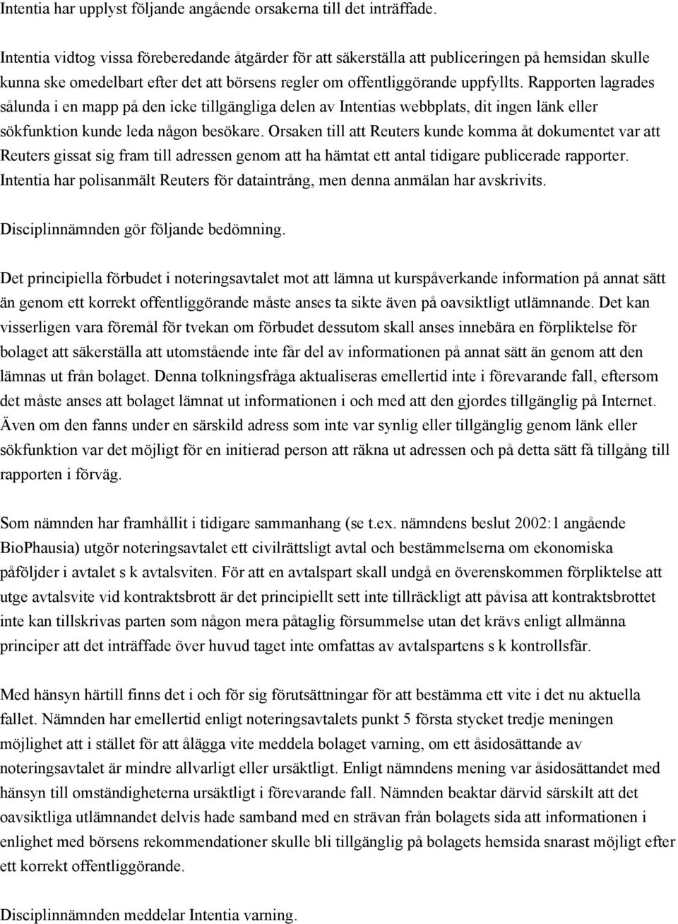 Rapporten lagrades sålunda i en mapp på den icke tillgängliga delen av Intentias webbplats, dit ingen länk eller sökfunktion kunde leda någon besökare.