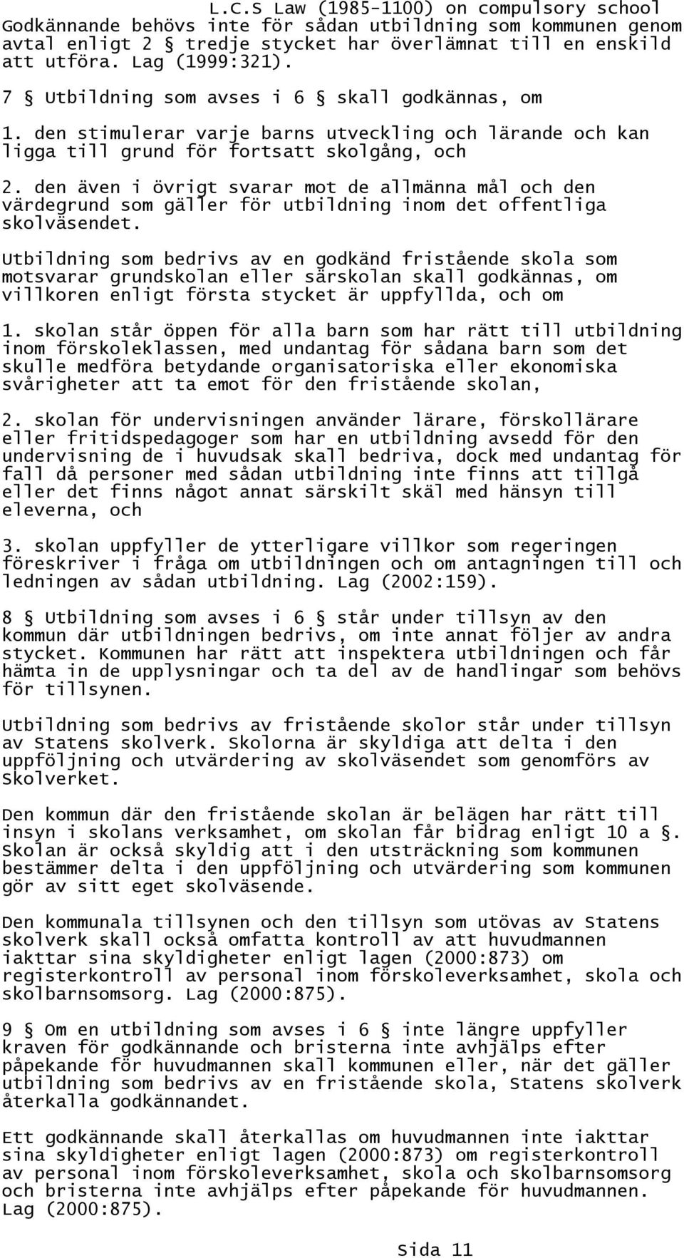 den även i övrigt svarar mot de allmänna mål och den värdegrund som gäller för utbildning inom det offentliga skolväsendet.