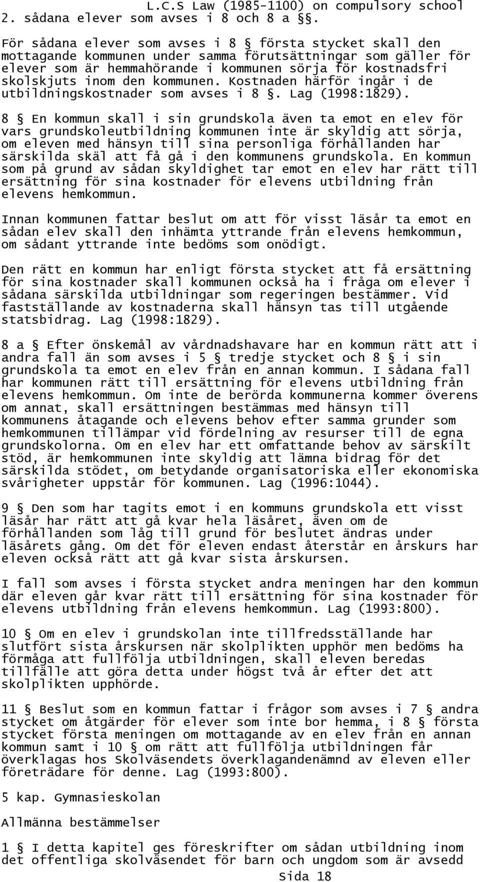 kommunen. Kostnaden härför ingår i de utbildningskostnader som avses i 8. Lag (1998:1829).