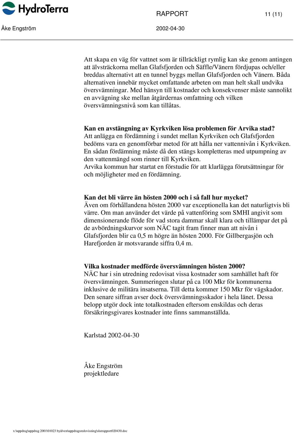 Med hänsyn till kostnader och konsekvenser måste sannolikt en avvägning ske mellan åtgärdernas omfattning och vilken översvämningsnivå som kan tillåtas.