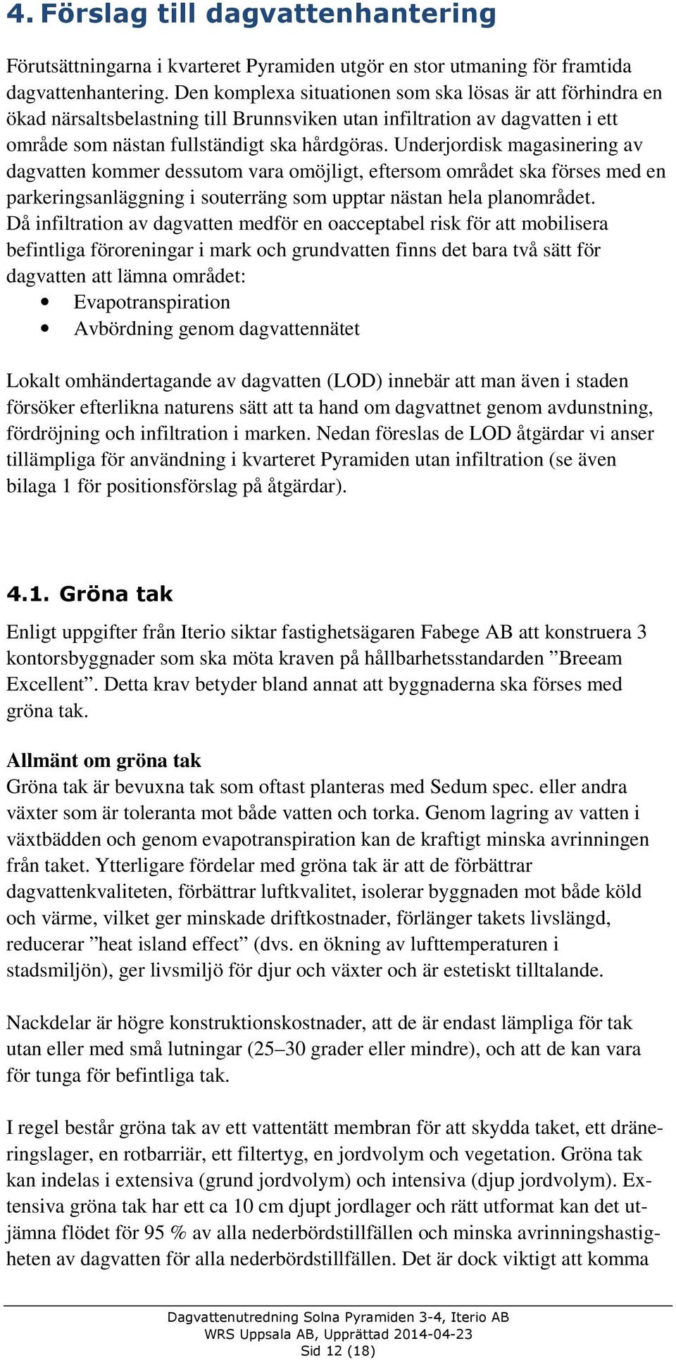 Underjordisk magasinering av dagvatten kommer dessutom vara omöjligt, eftersom området ska förses med en parkeringsanläggning i souterräng som upptar nästan hela planområdet.