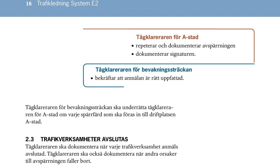 Tågklareraren för bevakningssträckan ska underrätta tågklareraren för A-stad om varje spärrfärd som ska föras in till driftplatsen