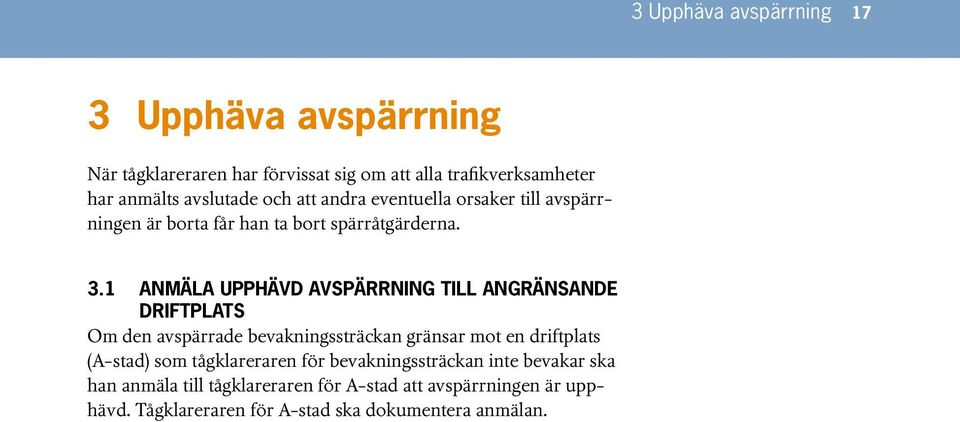 1 ANMÄLA UPPHÄVD AVSPÄRRNING TILL ANGRÄNSANDE DRIFTPLATS Om den avspärrade bevakningssträckan gränsar mot en driftplats (A-stad) som