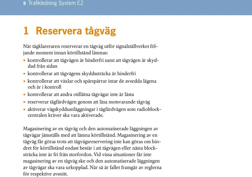 tågvägar inte är låsta reserverar tågfärdvägen genom att låsa motsvarande tågväg aktiverar vägskyddsanläggningar i tågfärdvägen som radioblockcentralen kräver ska vara aktiverade.