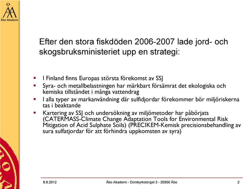 miljöriskerna tas i beaktande Kartering av SSJ och undersökning av miljömetoder har påbörjats (CATERMASS-Climate Change Adaptation Tools for Environmental Risk
