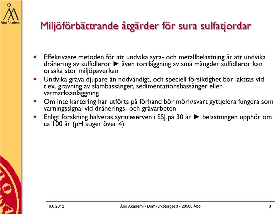 grävning av slambassänger, sedimentationsbassänger eller våtmarksanläggning Om inte kartering har utförts på förhand bör mörk/svart gyttjelera fungera som