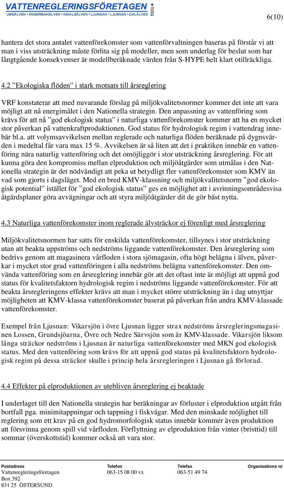 2 Ekologiska flöden i stark motsats till årsreglering VRF konstaterar att med nuvarande förslag på miljökvalitetsnormer kommer det inte att vara möjligt att nå energimålet i den Nationella strategin.